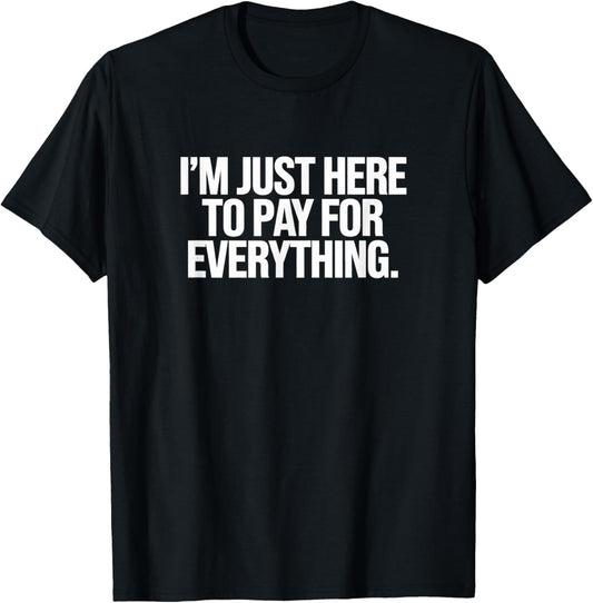 I'm Just Here To Pay For Everything Dad Joke Grandpa Humor T-Shirt - T-Shirt | Black