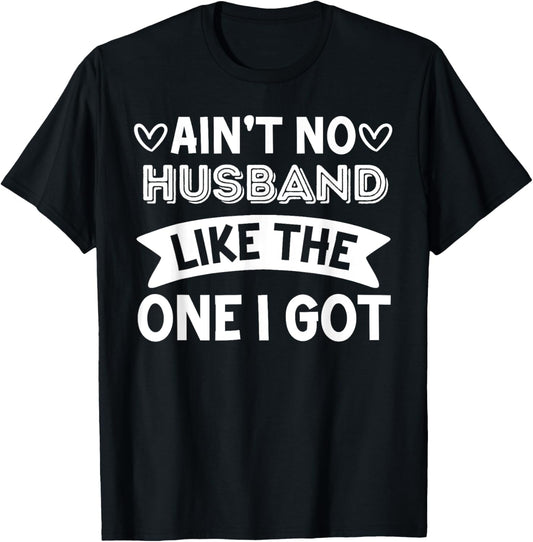 Ain't No Husband Like The One I Got Couple Anniversary Party T-Shirt - T-Shirt | Black