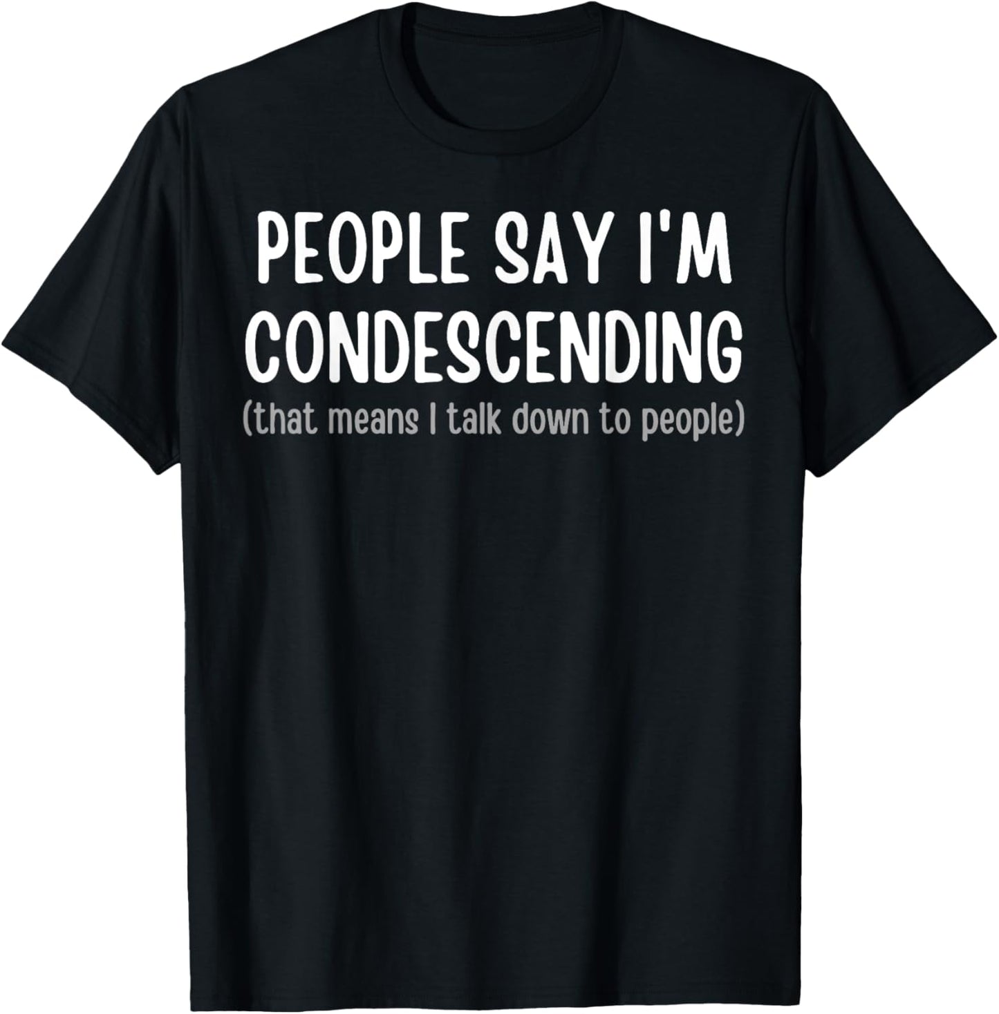 People Say I'm Condescending T-Shirt - T-Shirt | Black