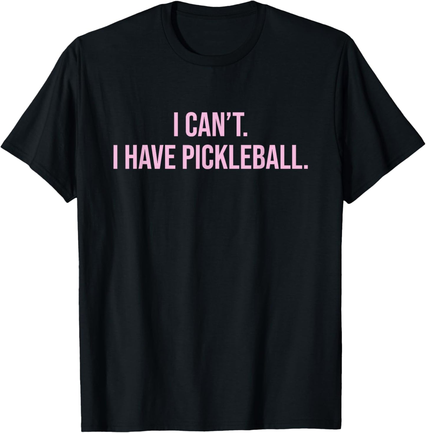 I Can't I Have Pickleball Funny Lover Player Sports Humor T-Shirt - T-Shirt | Black