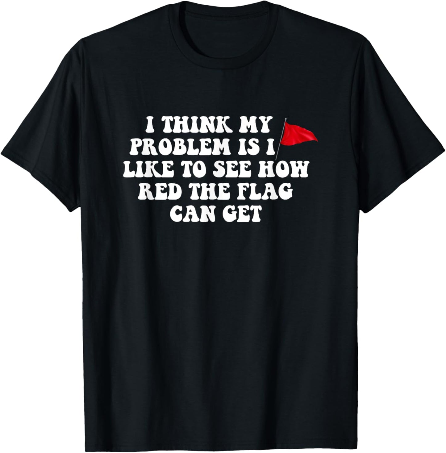 I Think My Problem Is I Like To See How Red The Flag Can Get T-Shirt - T-Shirt | Black