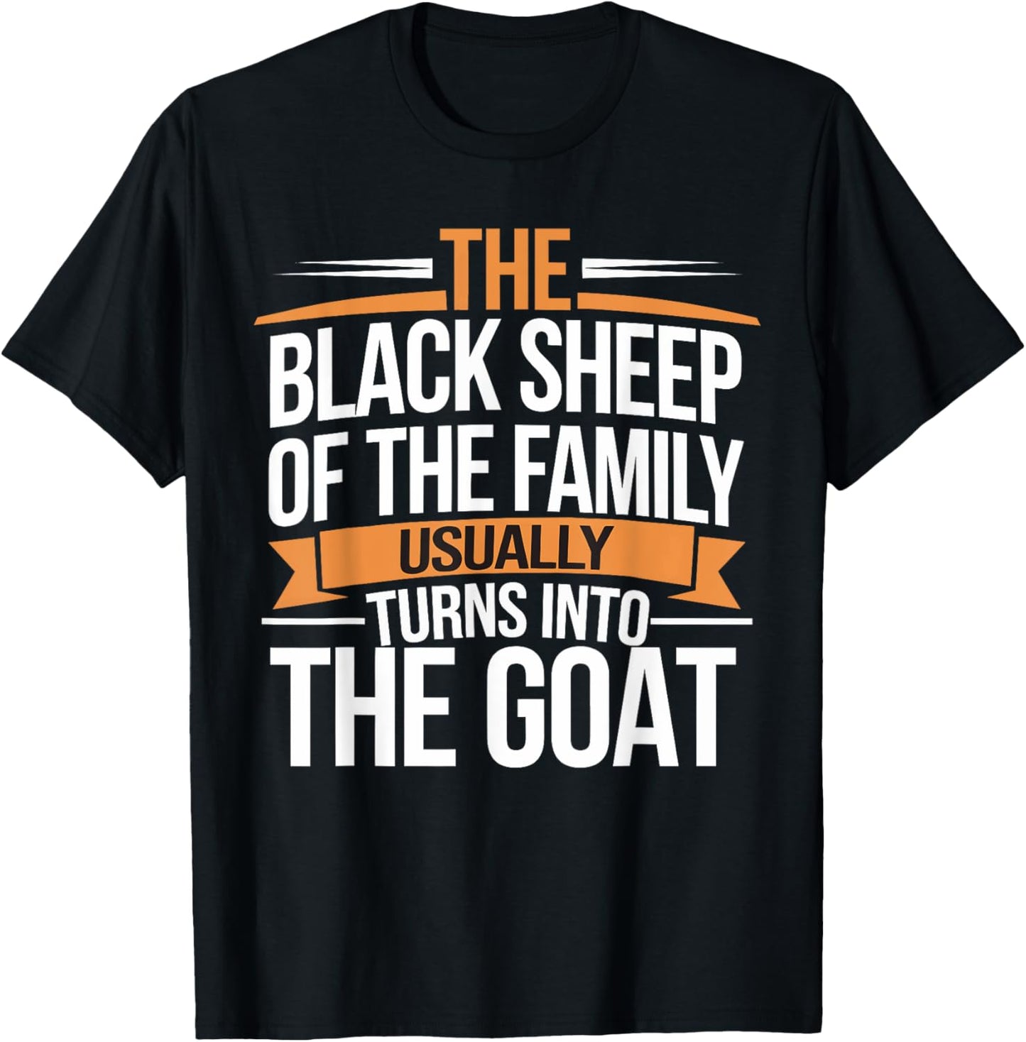 The Black Sheep Of The Family Usually Turns Into The Goat T-Shirt - T-Shirt | Black