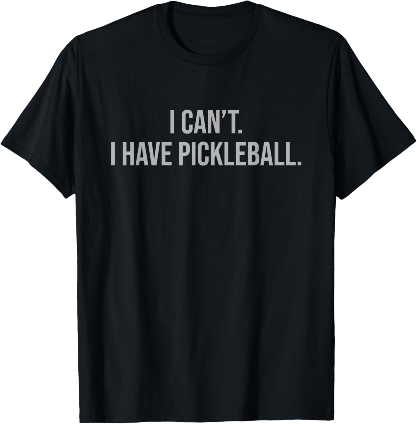 I Can't I Have Pickleball Funny Lover Player Sports Humor T-Shirt - T-Shirt | Black