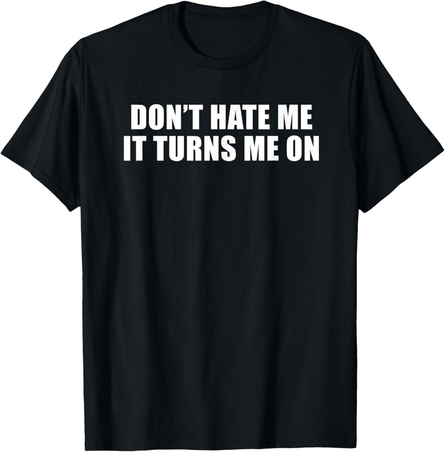 Don't Hate Me It Turns Me On T-Shirt - T-Shirt | Black