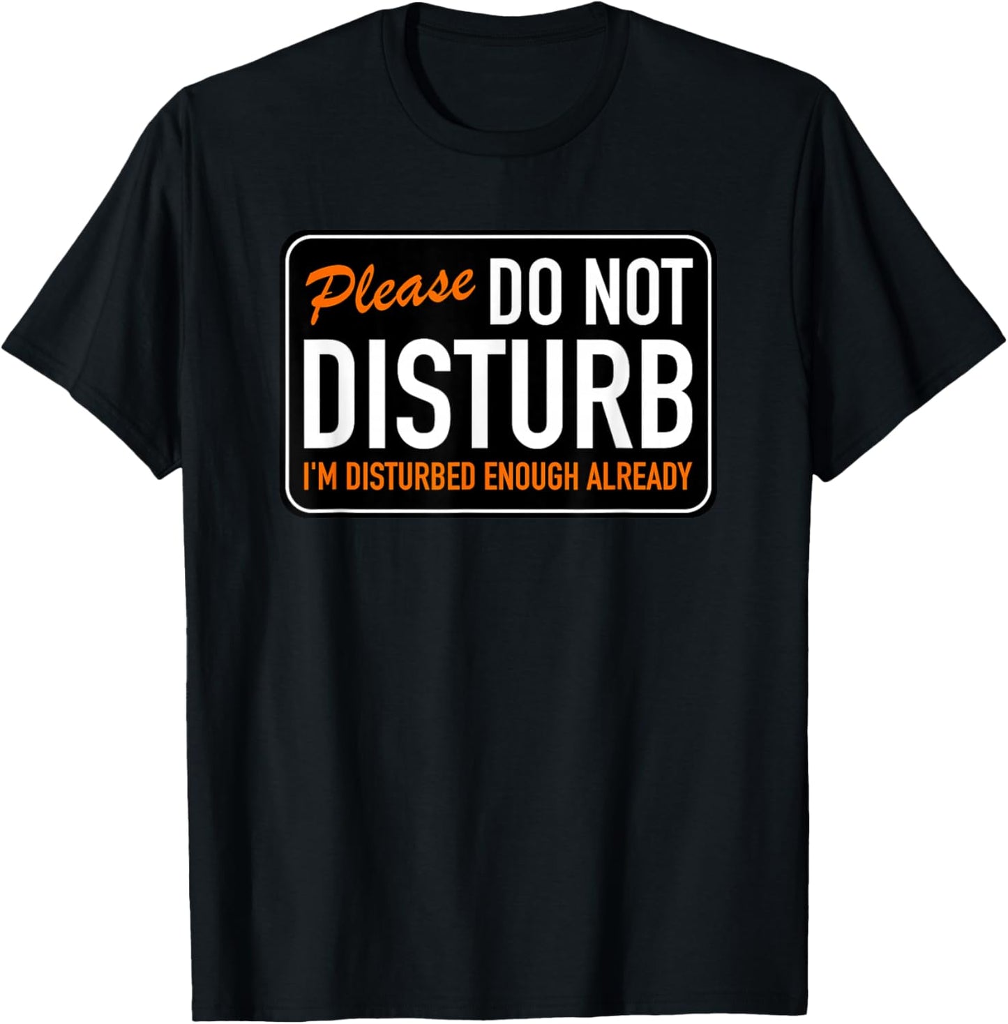 Please Do Not Disturb I'm Disturbed Enough Already Funny Pun T-Shirt - T-Shirt | Black