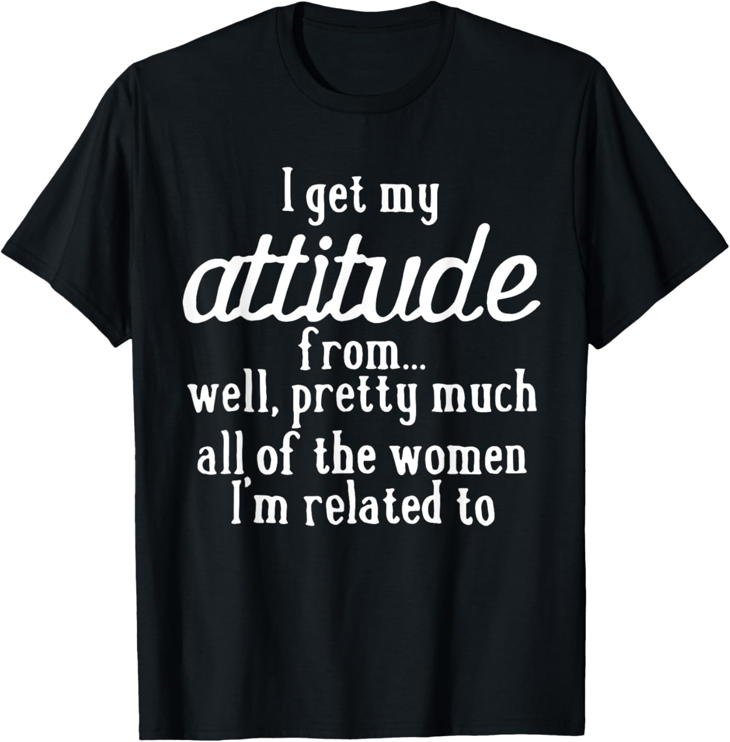 I Get My Attitude From Women In My Life Sassy Girl Boy Son T-Shirt - T-Shirt | Black