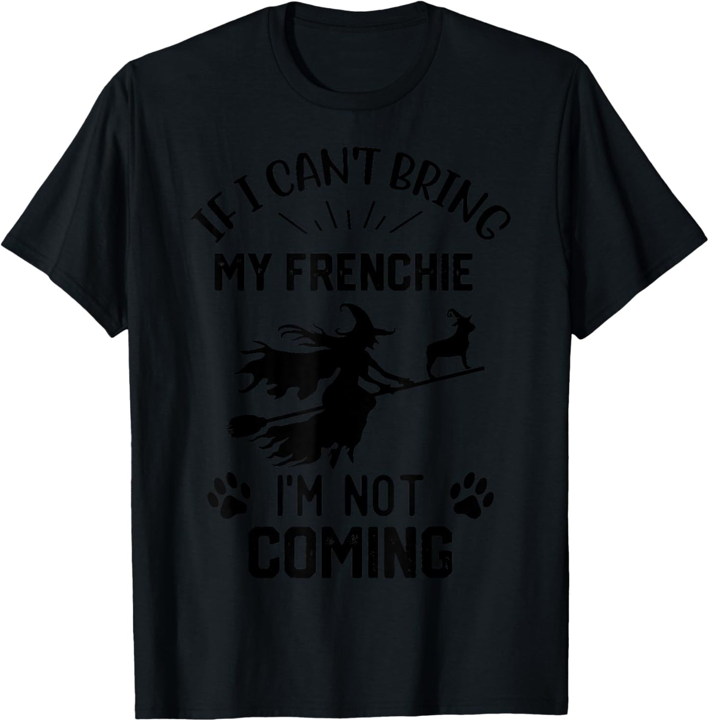 If I Can't Bring My Frenchie I'm Not Coming halloween witch T-Shirt - T-Shirt | Black