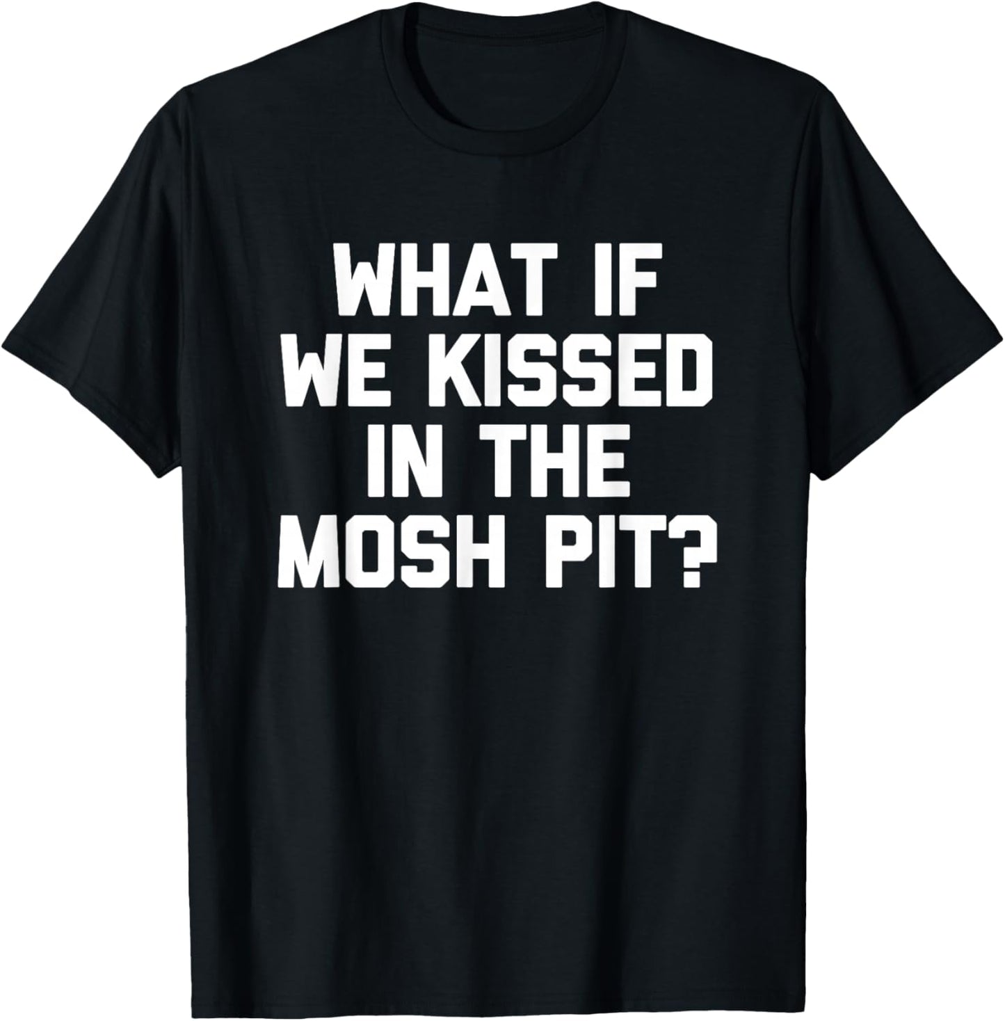 What If We Kissed In The Mosh Pit? -Hardcore Punk Rock Music T-Shirt - T-Shirt | Black