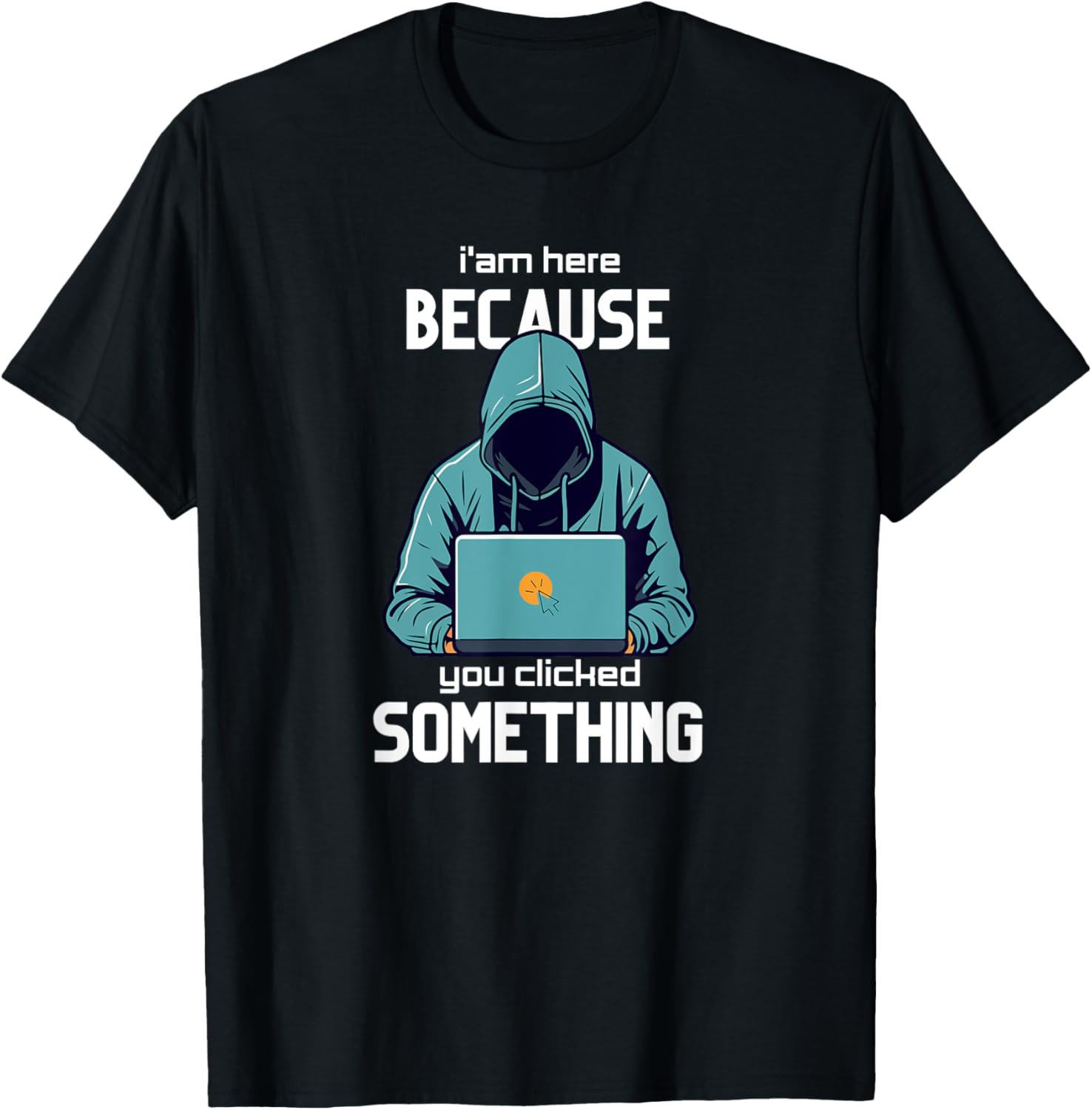 I´m here because you clicked something Funny Cyber Security T-Shirt - T-Shirt | Black