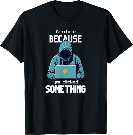 I´m here because you clicked something Funny Cyber Security T-Shirt - T-Shirt | Black