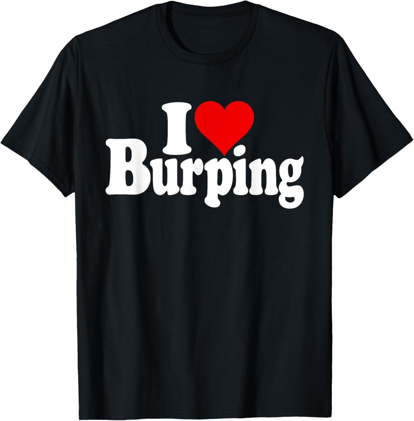 I Love Heart Burping Belching Burps T-Shirt - T-Shirt | Black