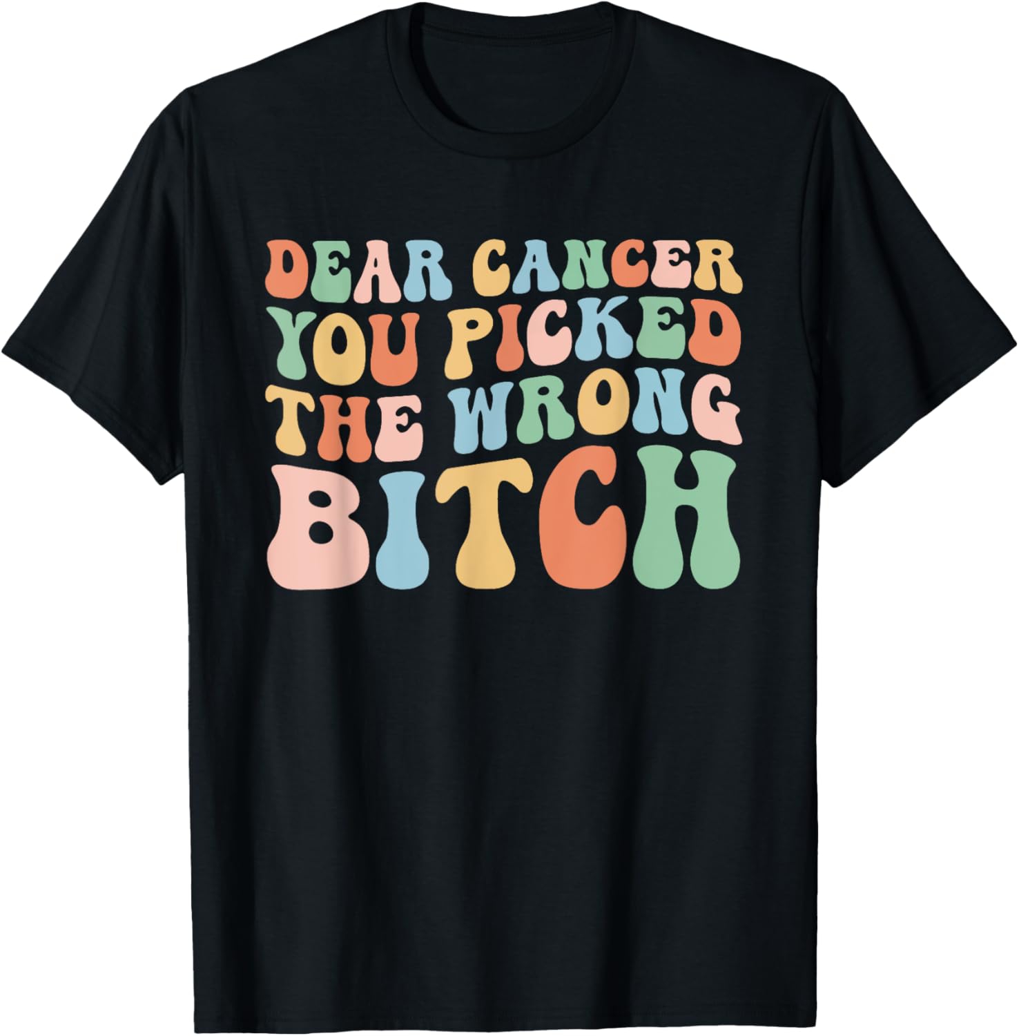 Groovy Dear Cancer You Picked The Wrong Bitch (On Back) T-Shirt - T-Shirt | Black