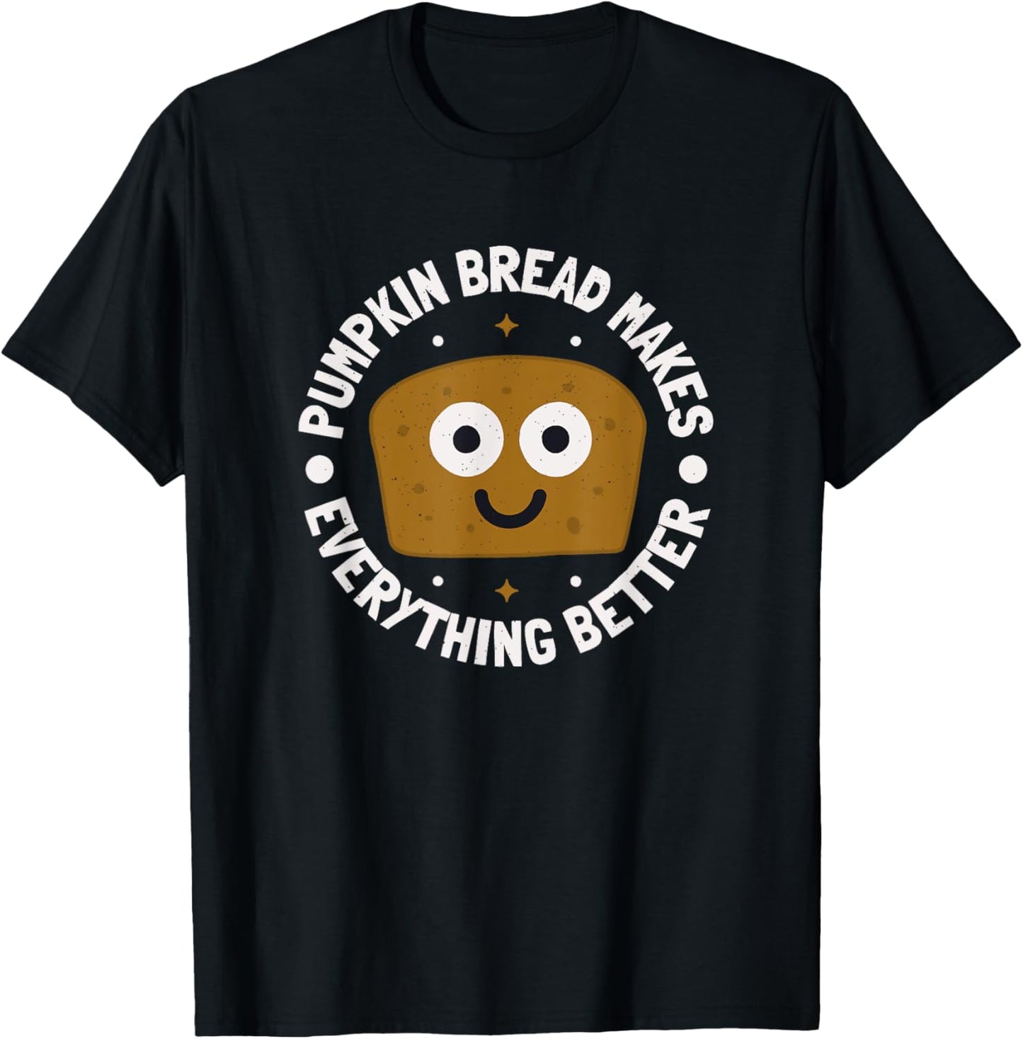 Pumpkin Bread Makes Everything Better - Pumpkin Bread T-Shirt - T-Shirt | Black