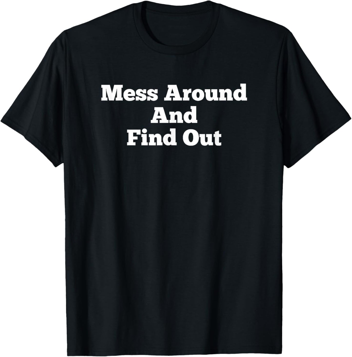 Mess Around And Find Out Funny Humor Love T-Shirt - T-Shirt | Black