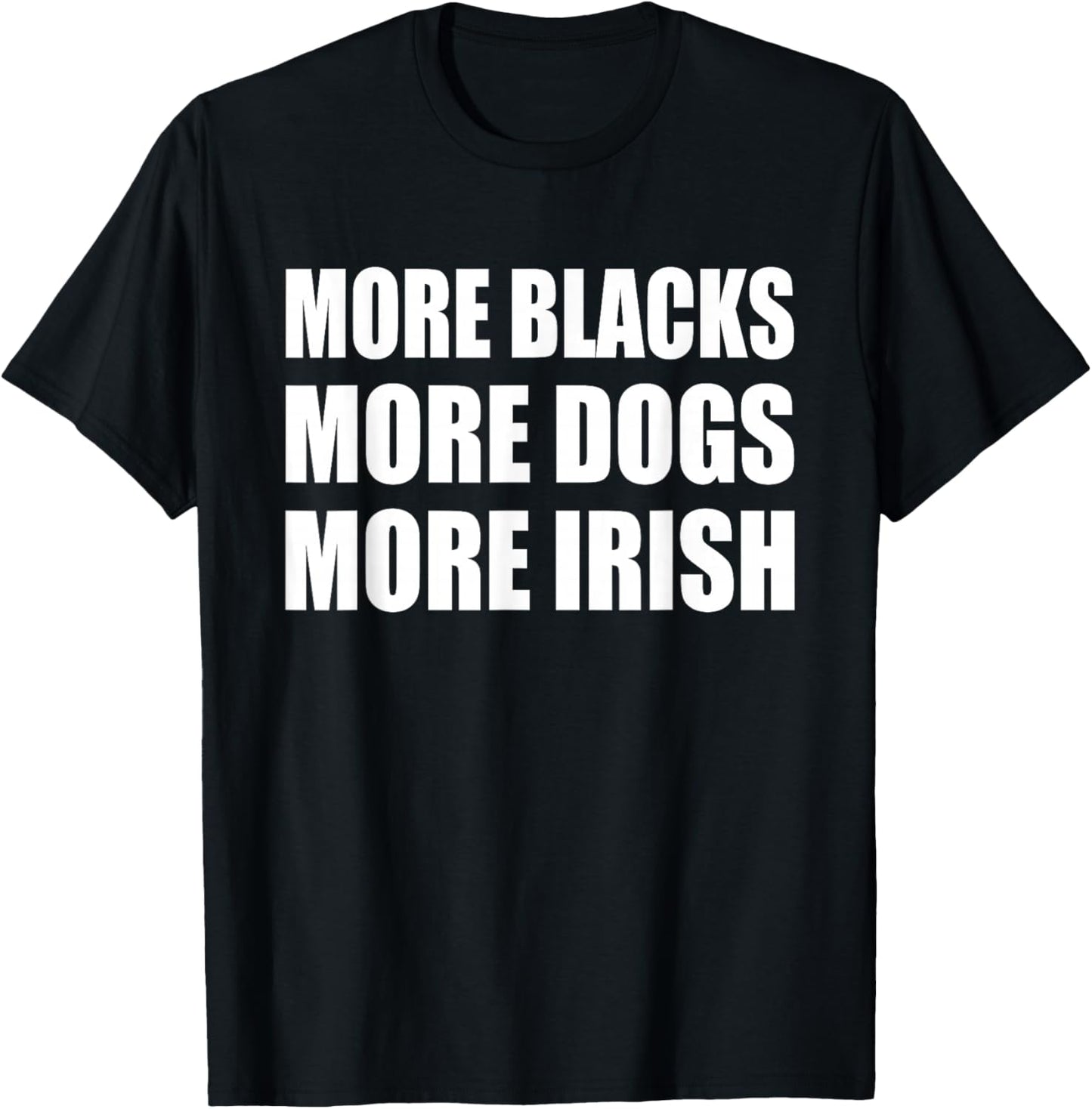 More Blacks More Dogs More Irish T-Shirt - T-Shirt | Black