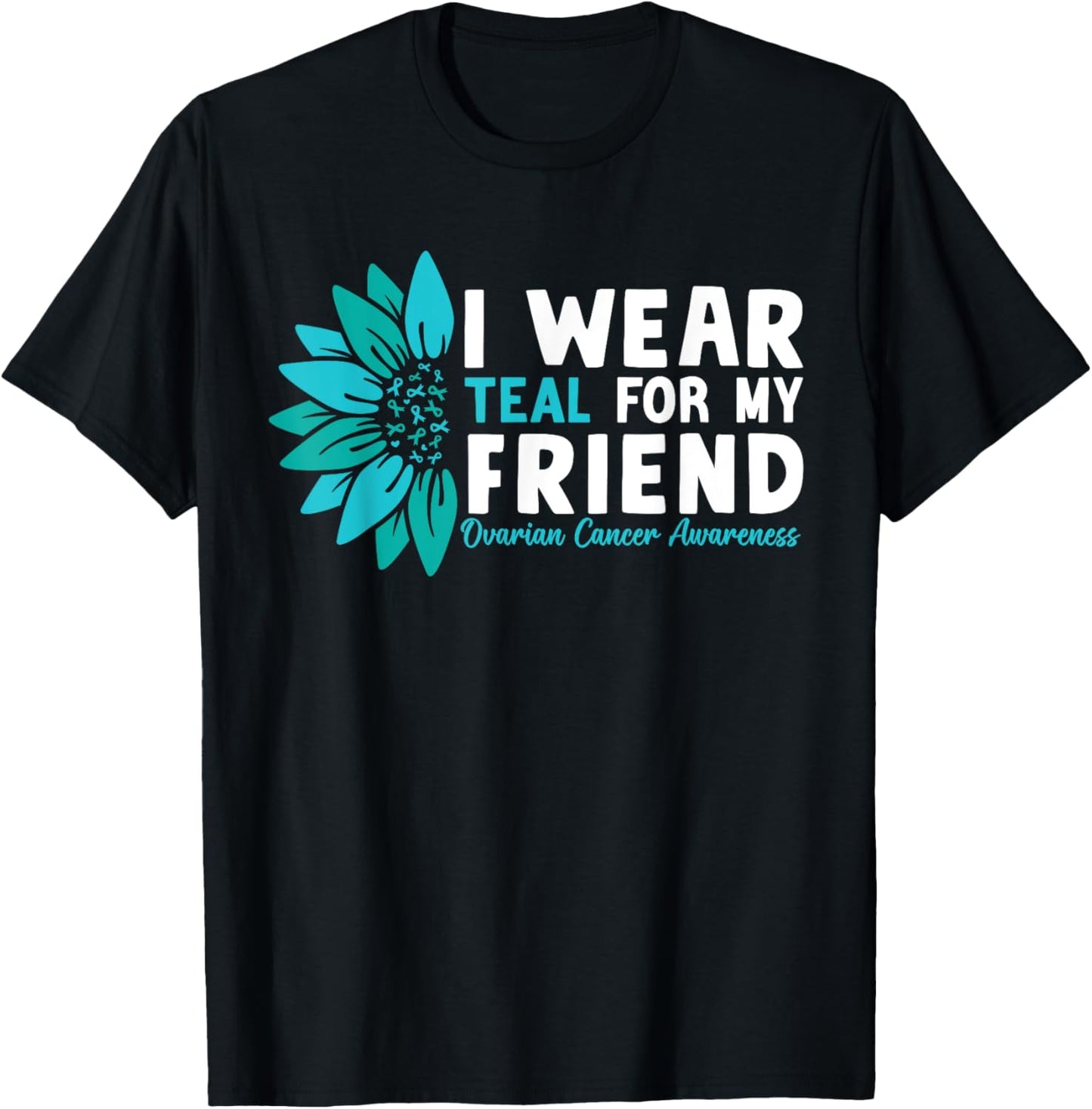 I Wear Teal For My Friend Ovarian Cancer Awareness T-Shirt - T-Shirt | Black