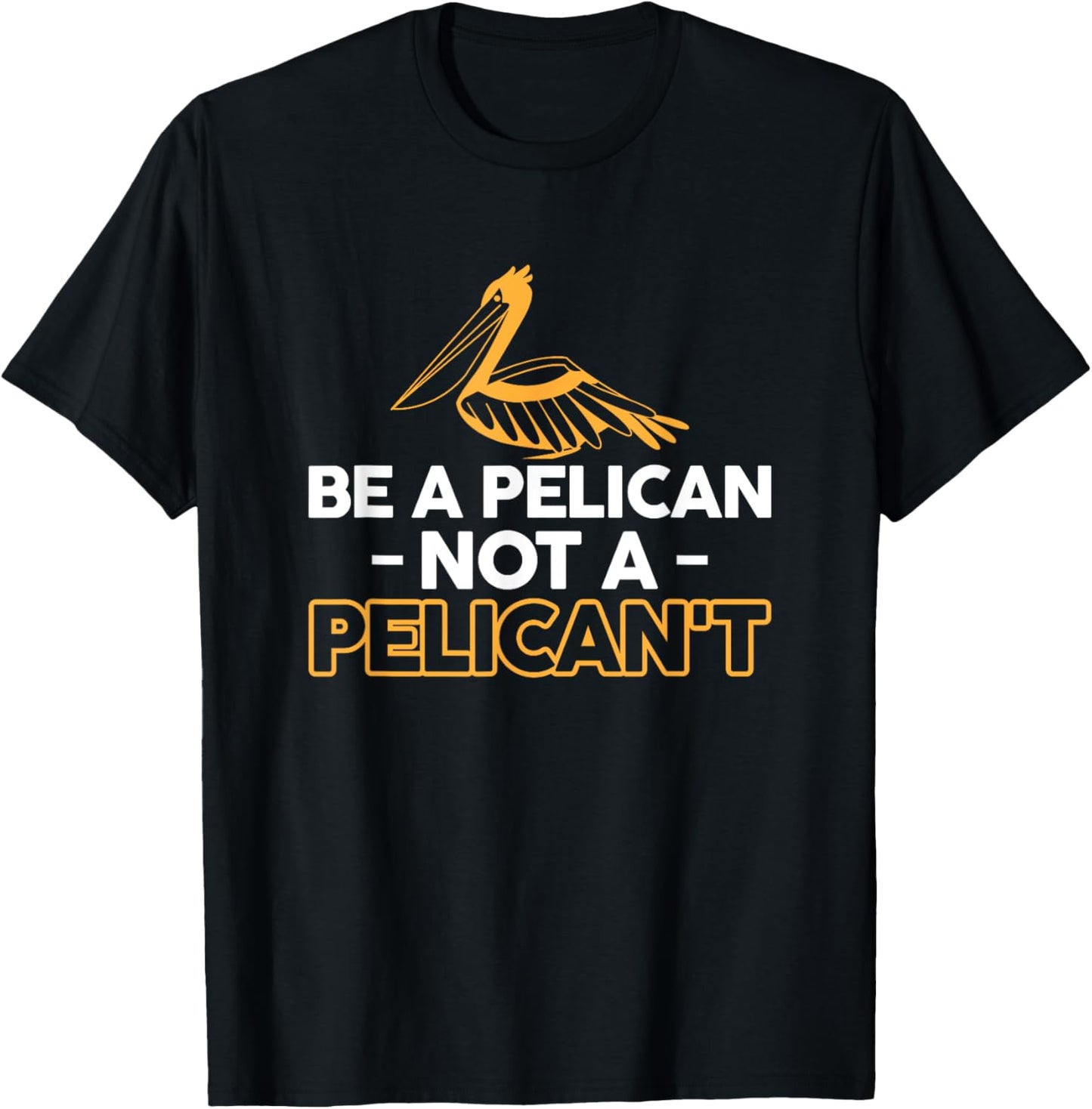 Be A Pelican Not A Pelicant T-Shirt - T-Shirt | Black