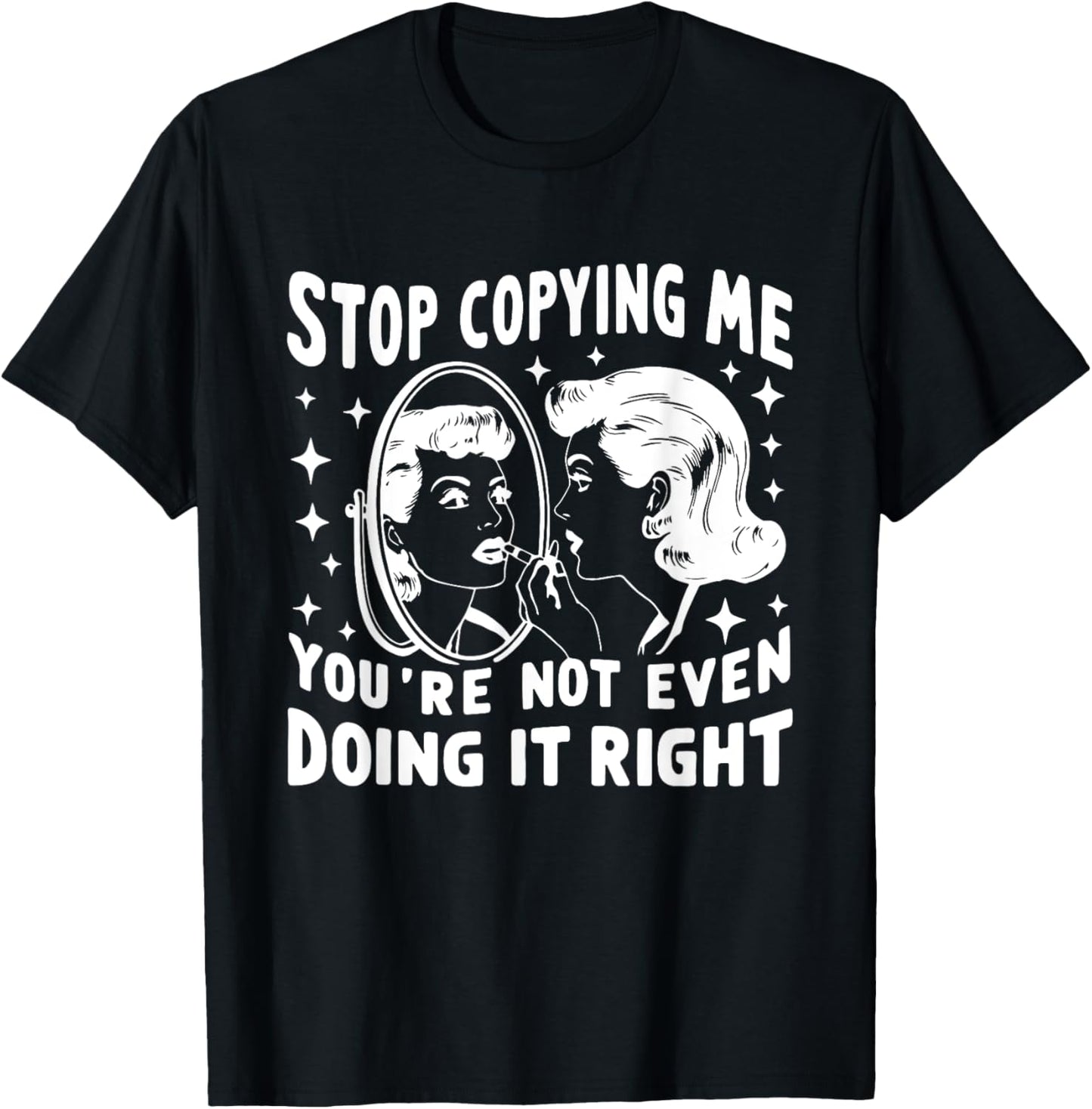 Stop Copying Me You're Not Even Doing It Right Humor Meme T-Shirt - T-Shirt | Black