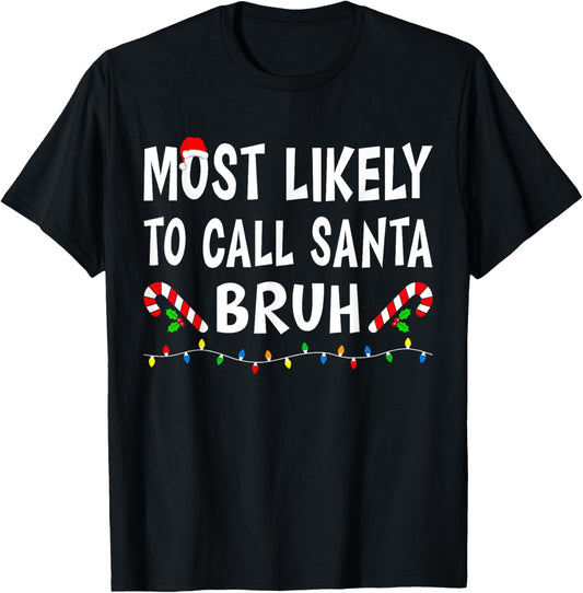 Most Likely To Call Santa Bruh Xmas Funny Family Christmas T-Shirt - T-Shirt | Black