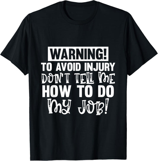 Funny Warning To Avoid Injury Don't Tell Me How To Do My Job T-Shirt - T-Shirt | Black