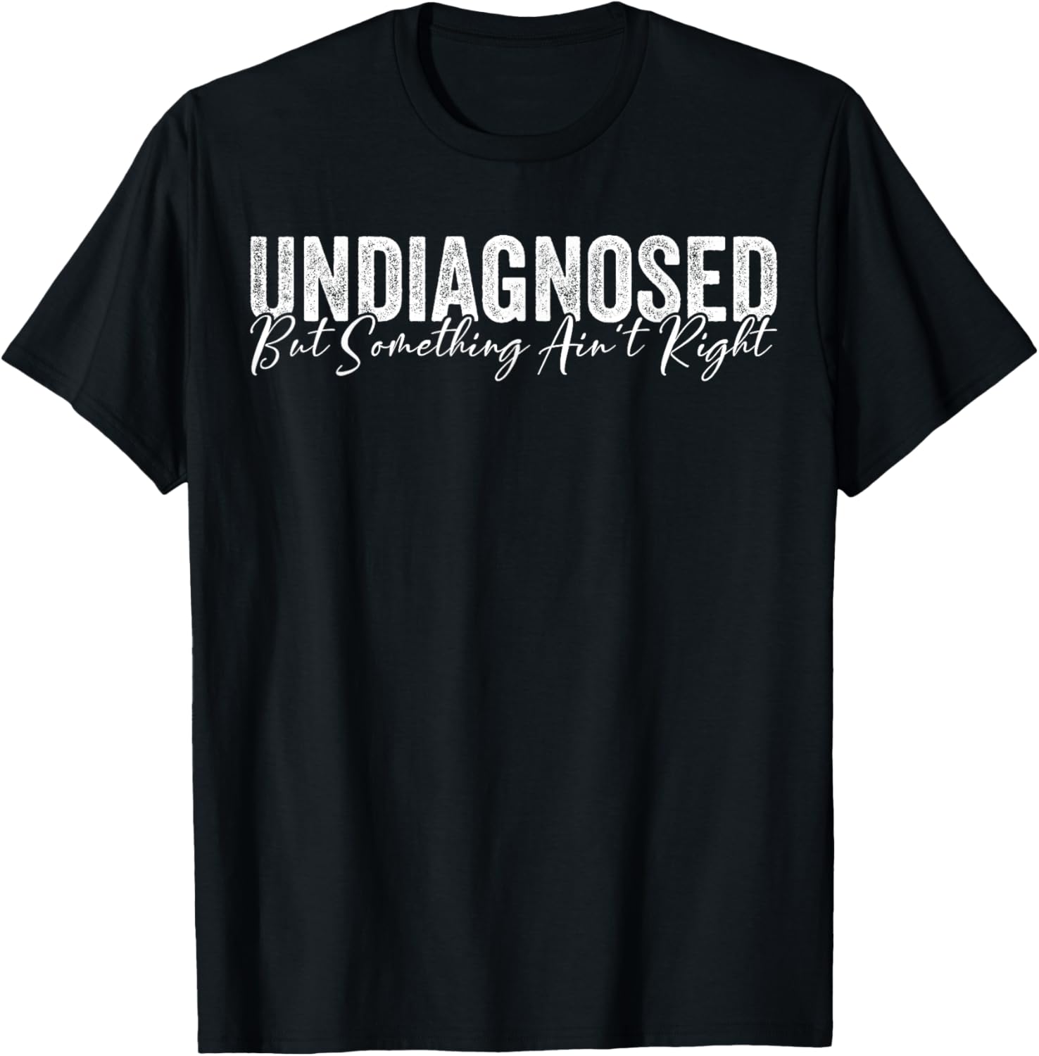 Undiagnosed But Something Ain't Right Funny Sarcastic Joke T-Shirt - T-Shirt | Black