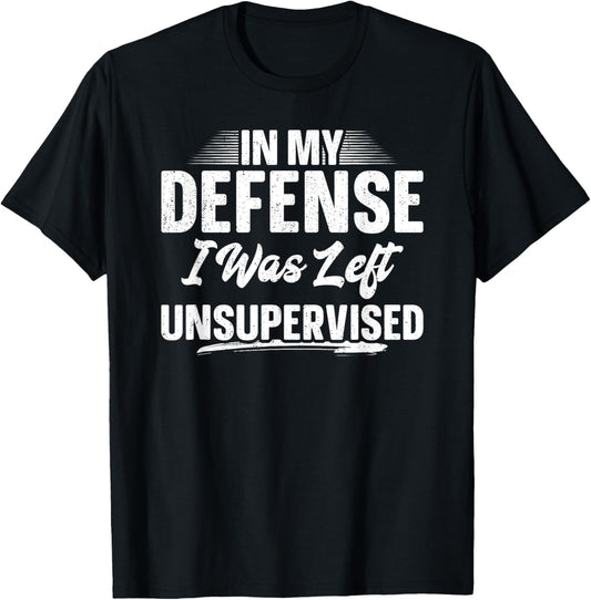 In My Defense I Was Left Unsupervised Shirt Funny Father Day T-Shirt - T-Shirt | Black