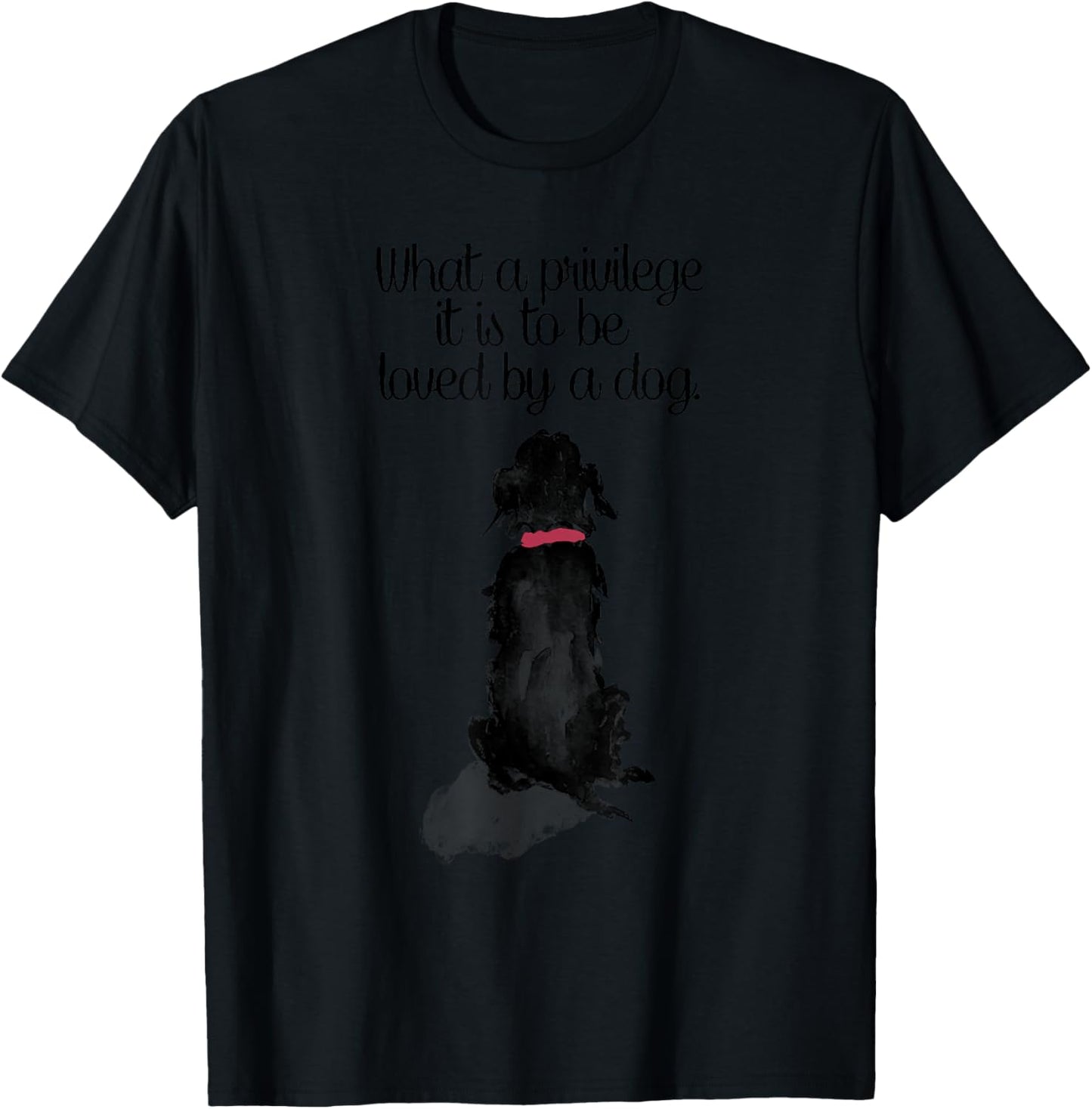 What a Privilege it is to Be Loved by a Dog T-Shirt - T-Shirt | Black