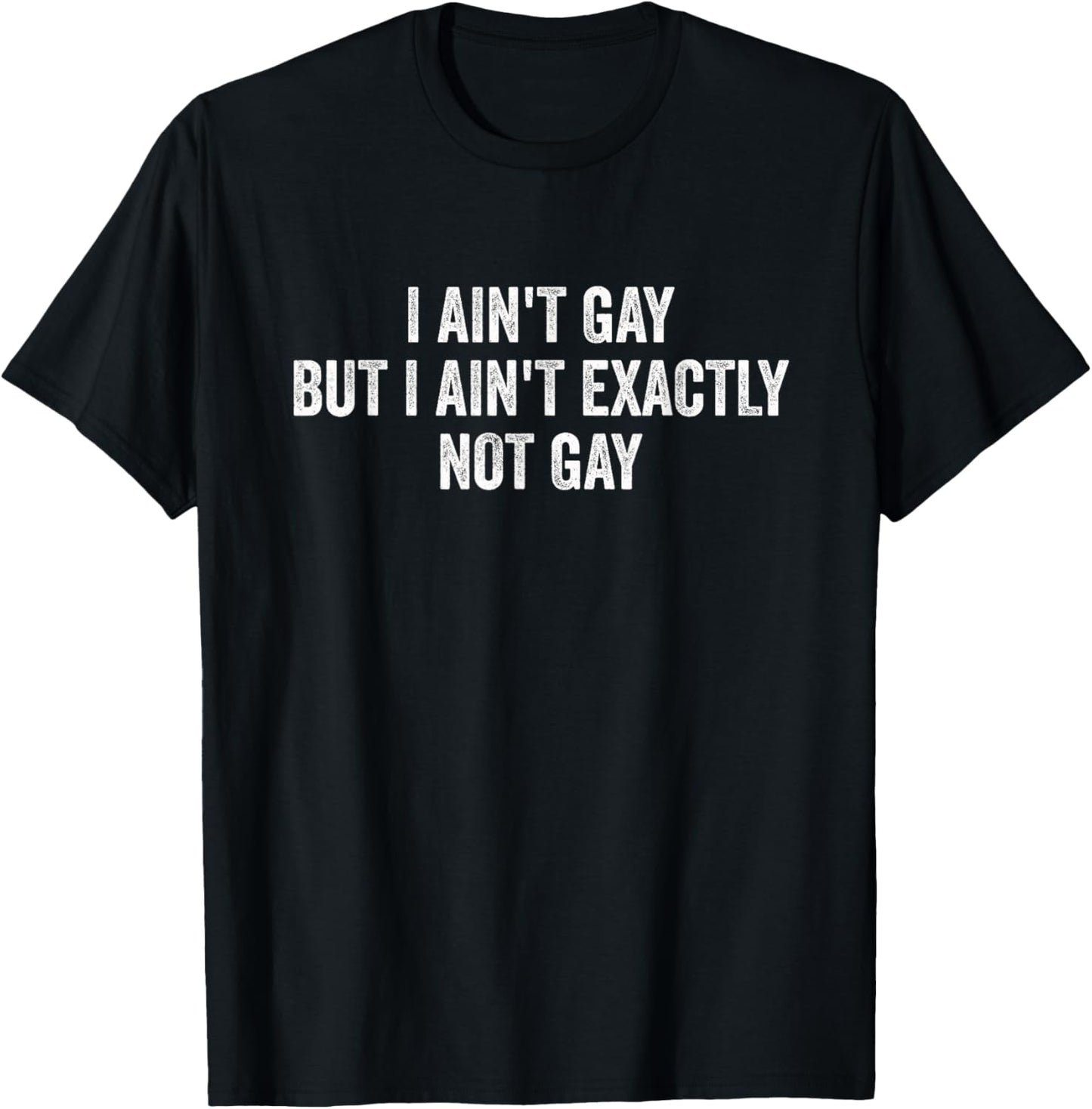 I Ain't Gay But I Ain't Exactly Not Gay - Vintage T-Shirt - T-Shirt | Black