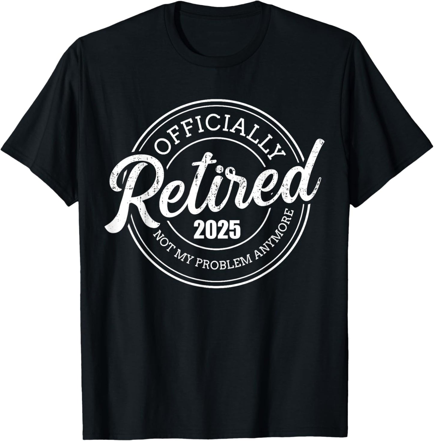 Retired 2025 not my problem anymore retirement T-Shirt - T-Shirt | Black