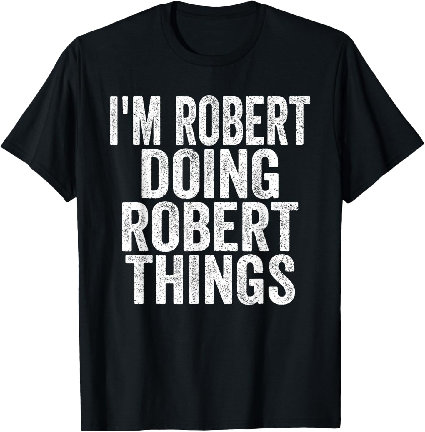Sarcastic Birthday First Name Text Fun Joke Store I'm Robert Doing Robert Things Funny Saying Christmas Gifts T-Shirt - T-Shirt | Black