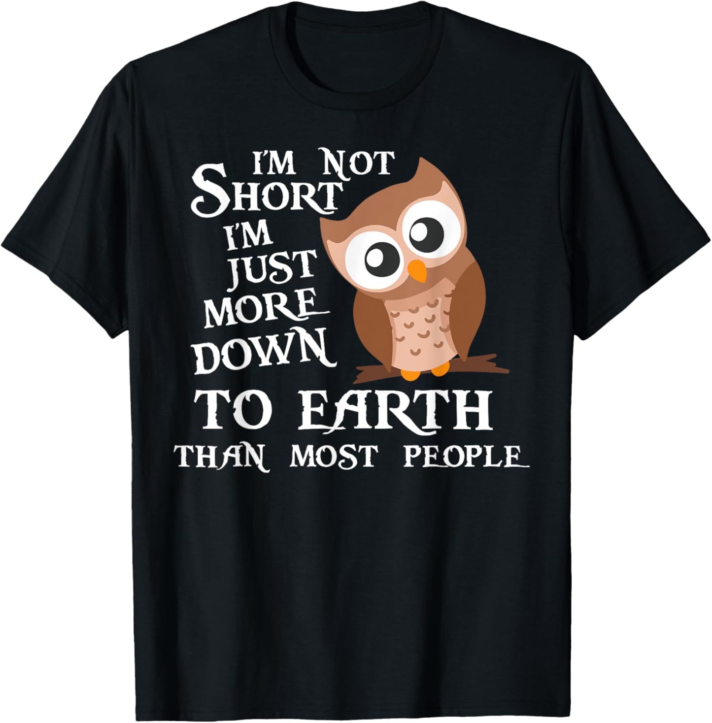 I’m Not Short I’m Just More Down To Earth Than Most People T-Shirt - T-Shirt | Black
