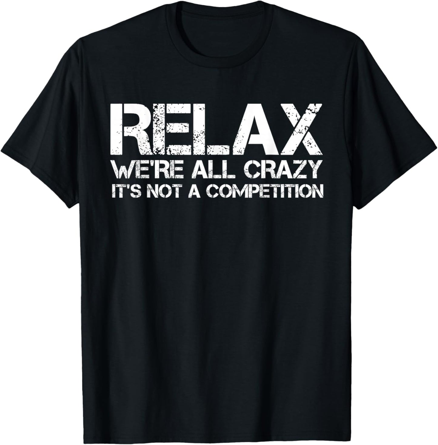 Funny Shirts, Relax We're All Crazy It's Not A Competition T-Shirt - T-Shirt | Black