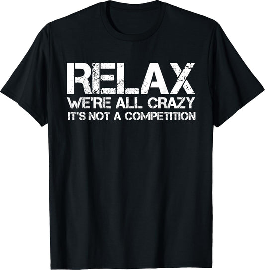 Funny Shirts, Relax We're All Crazy It's Not A Competition T-Shirt - T-Shirt | Black