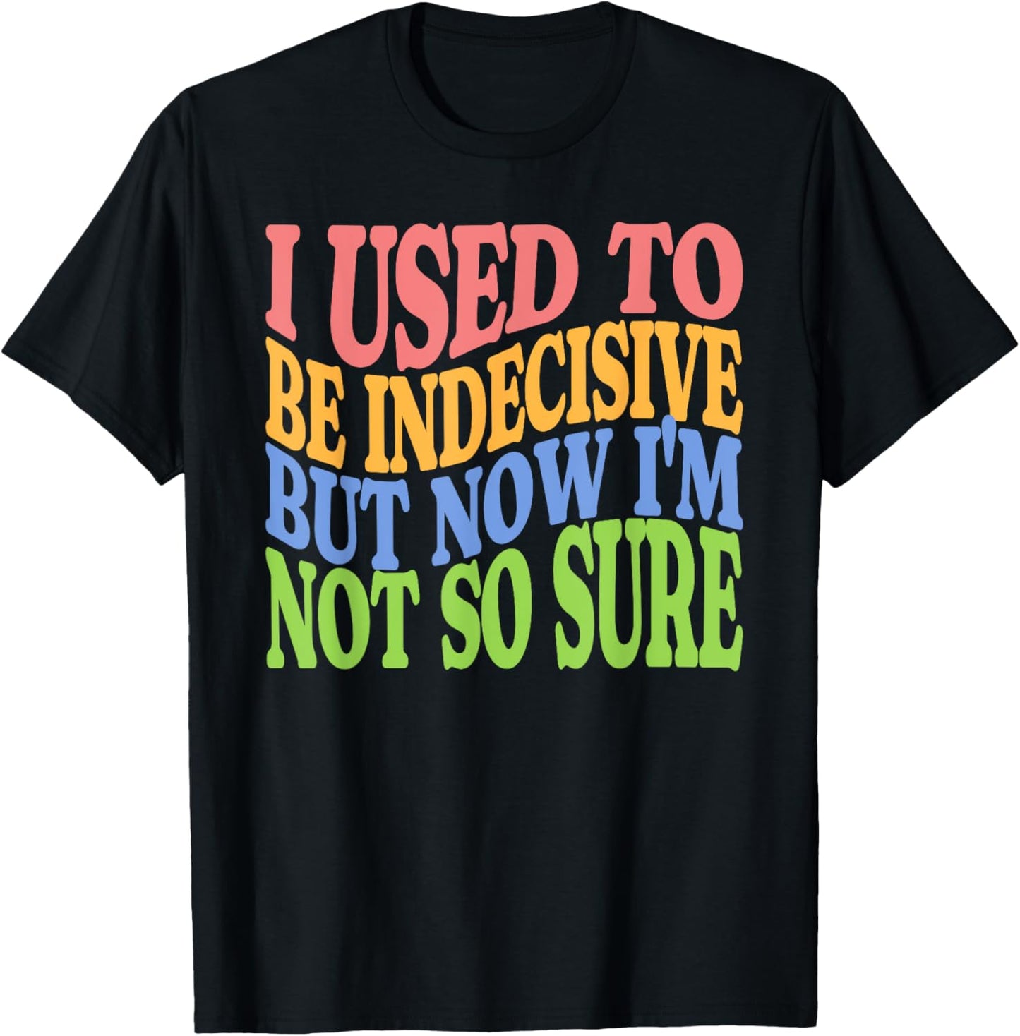 I Used To Be Indecisive But Now I'm Not So Sure FUNNY Joke T-Shirt - T-Shirt | Black