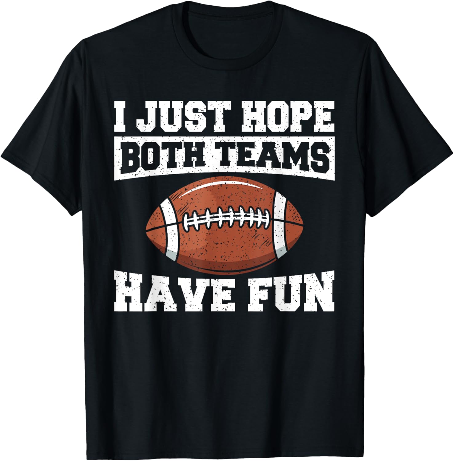 Sport Lover Apparel Football I Just Hope Both Teams Have Fun American Football T-Shirt - T-Shirt | Black