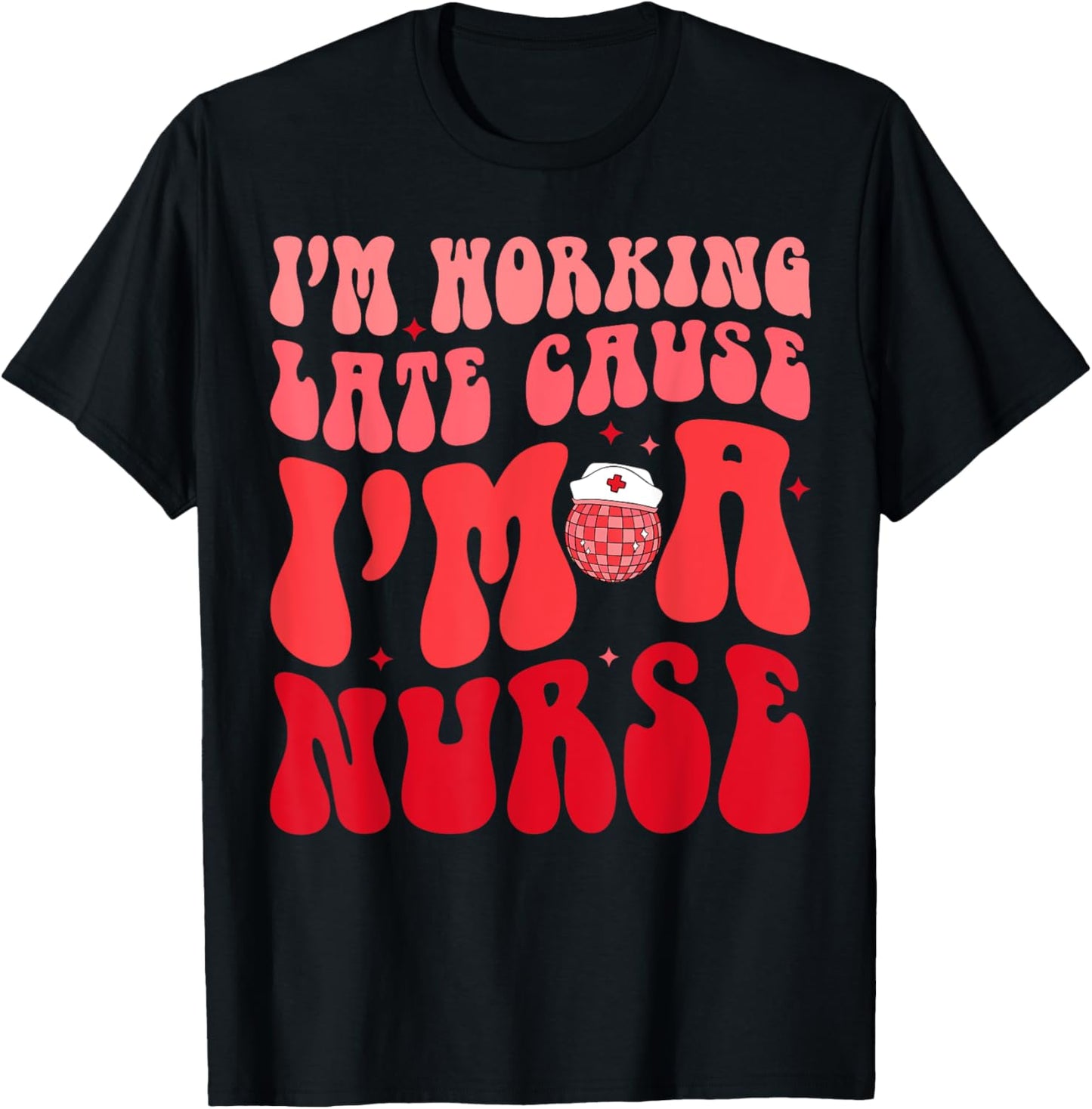 I'm Working Late Cause I'm A Nurse Appreciation Groovy Retro T-Shirt - T-Shirt | Black