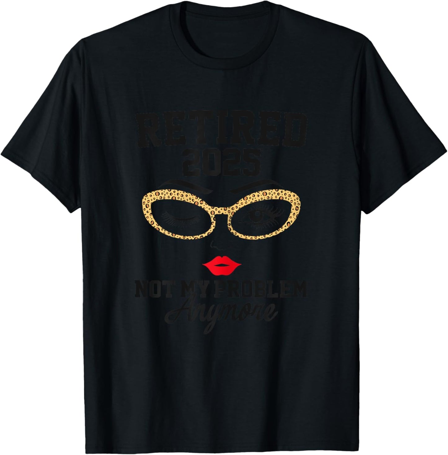 Retired 2025 Not My Problem Retirement Gifts 2025 T-Shirt - T-Shirt | Black