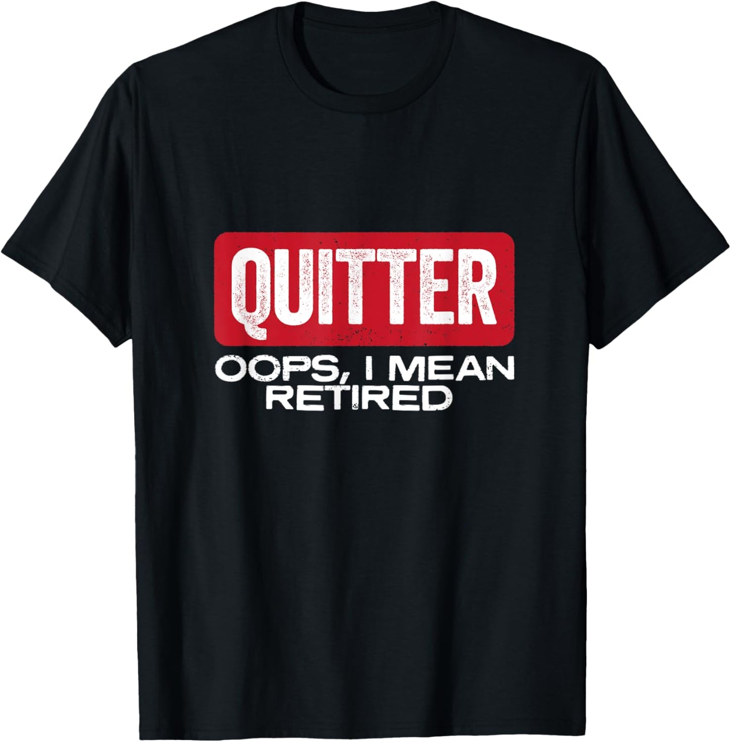 Quitter Oops I Mean Retired - Funny Retirement Gift T-Shirt - T-Shirt | Black