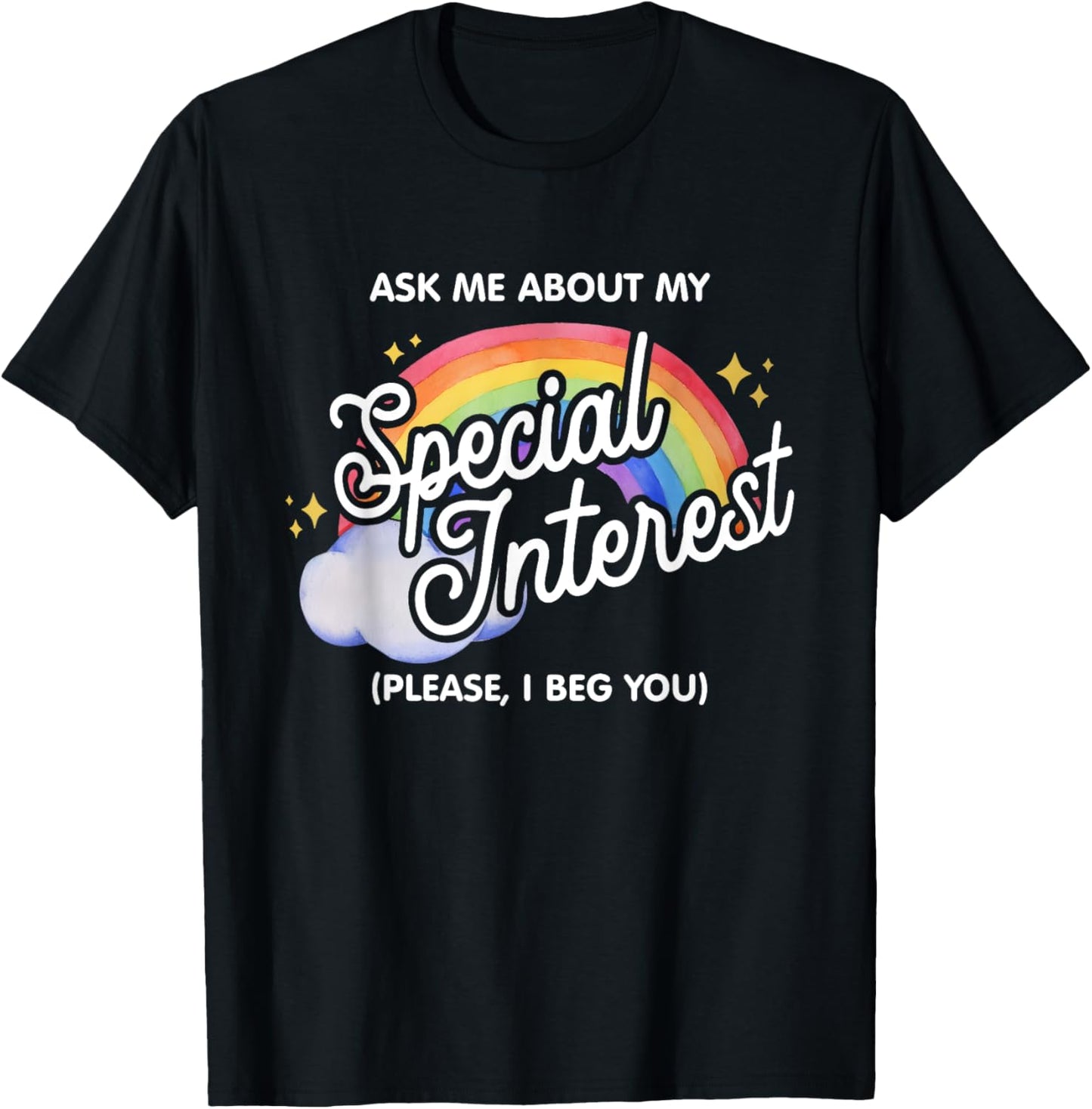 Ask Me About My Special Interest Please, I Beg You Quote T-Shirt - T-Shirt | Black