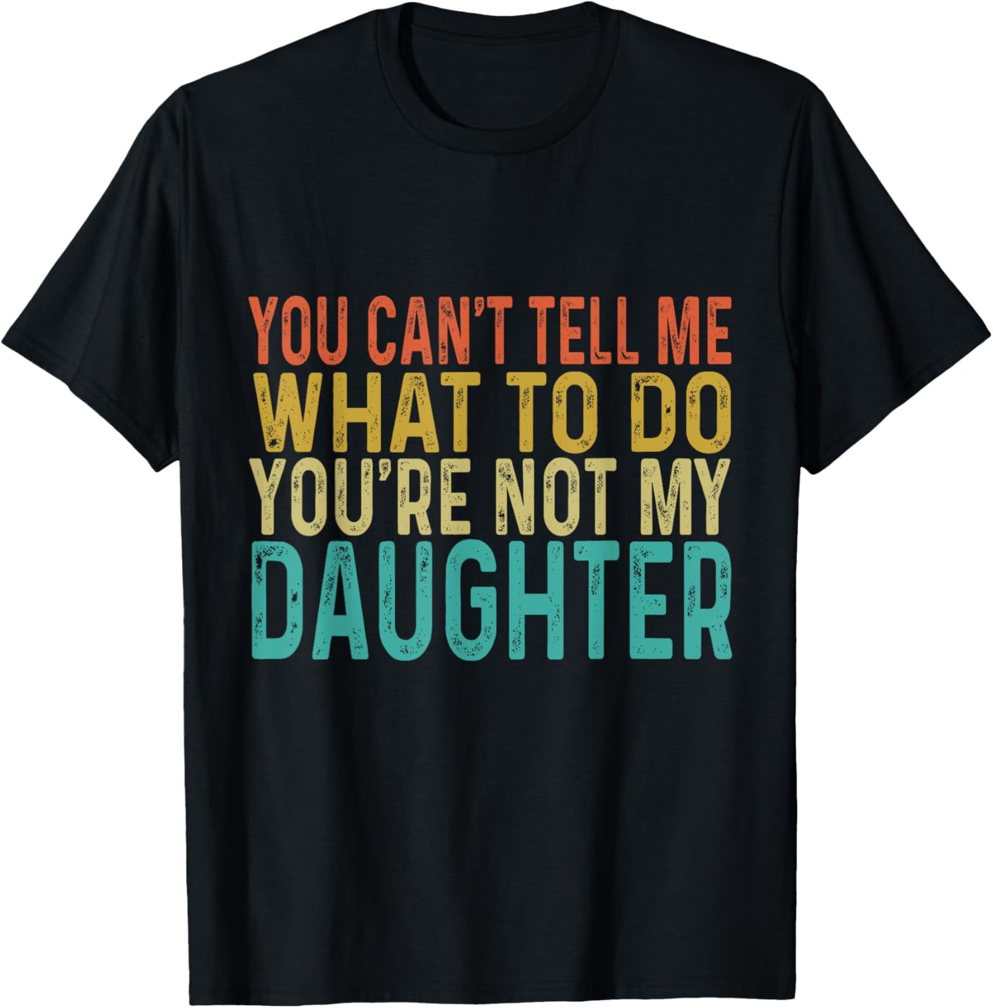 You Cant Tell Me What To Do You're Not My Daughter T-Shirt - T-Shirt | Black