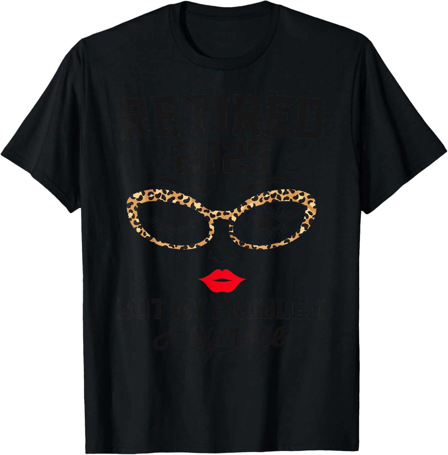 Retired 2025 Not My Problem Retirement Gifts 2025 T-Shirt - T-Shirt | Black