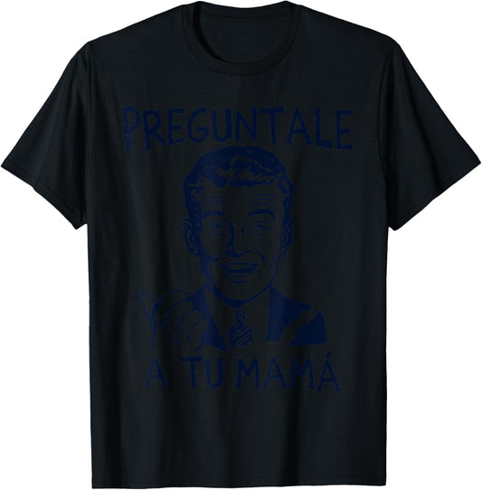 Preguntale a tu mama, funny spanish T-Shirt - T-Shirt | Black