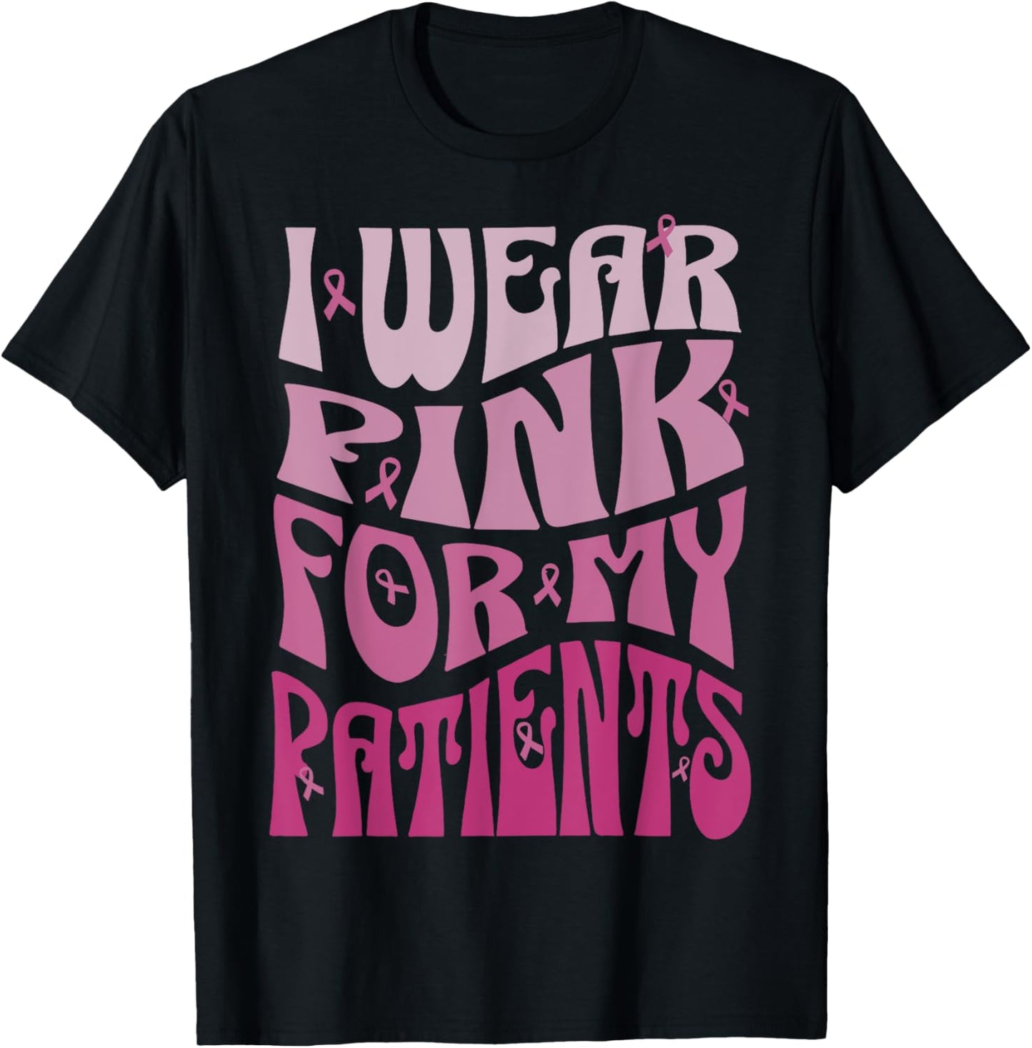 I Wear Pink For My Patients Breast Cancer Pink Ribbon event T-Shirt - T-Shirt | Black