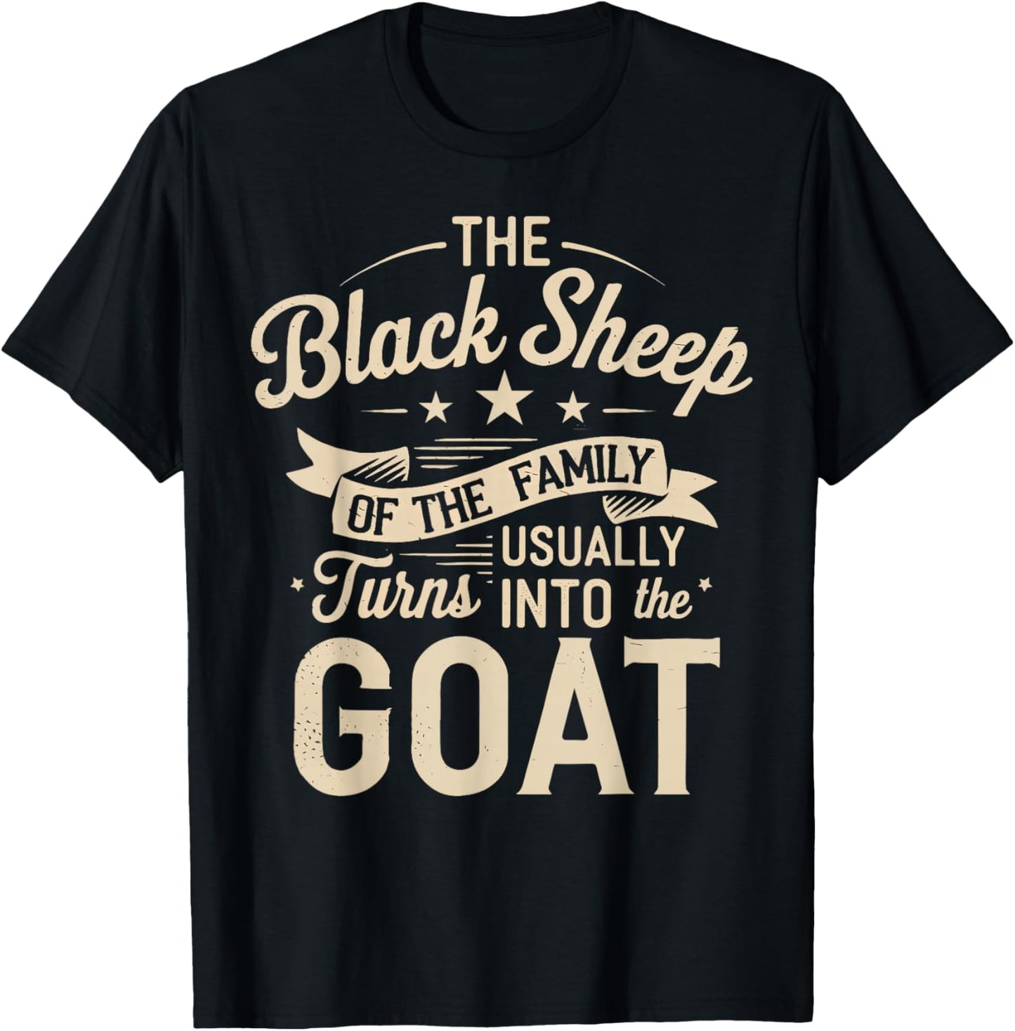 The Black Sheep Of The Family Usually Turns Into The Goat T-Shirt - T-Shirt | Black