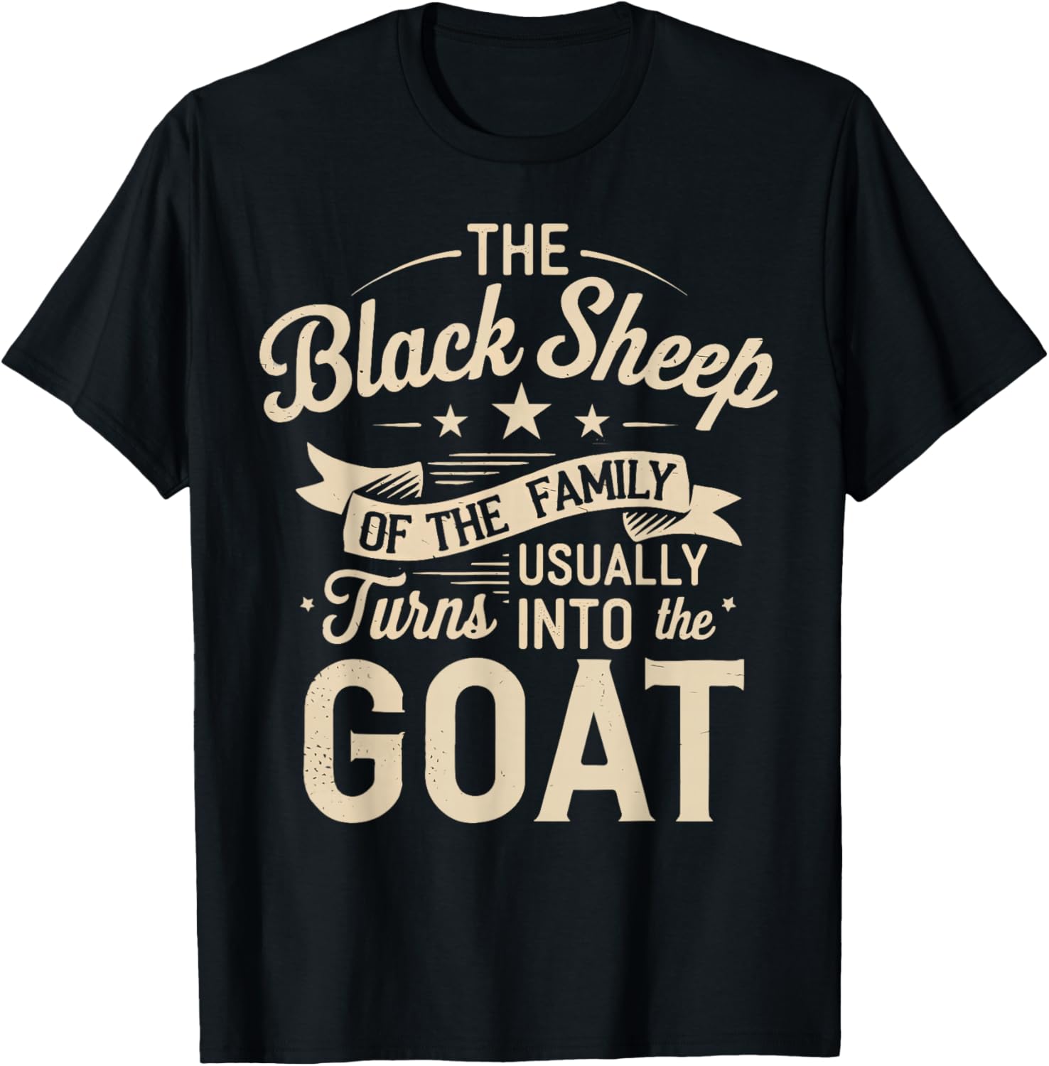 The Black Sheep Of The Family Usually Turns Into The Goat T-Shirt - T-Shirt | Black