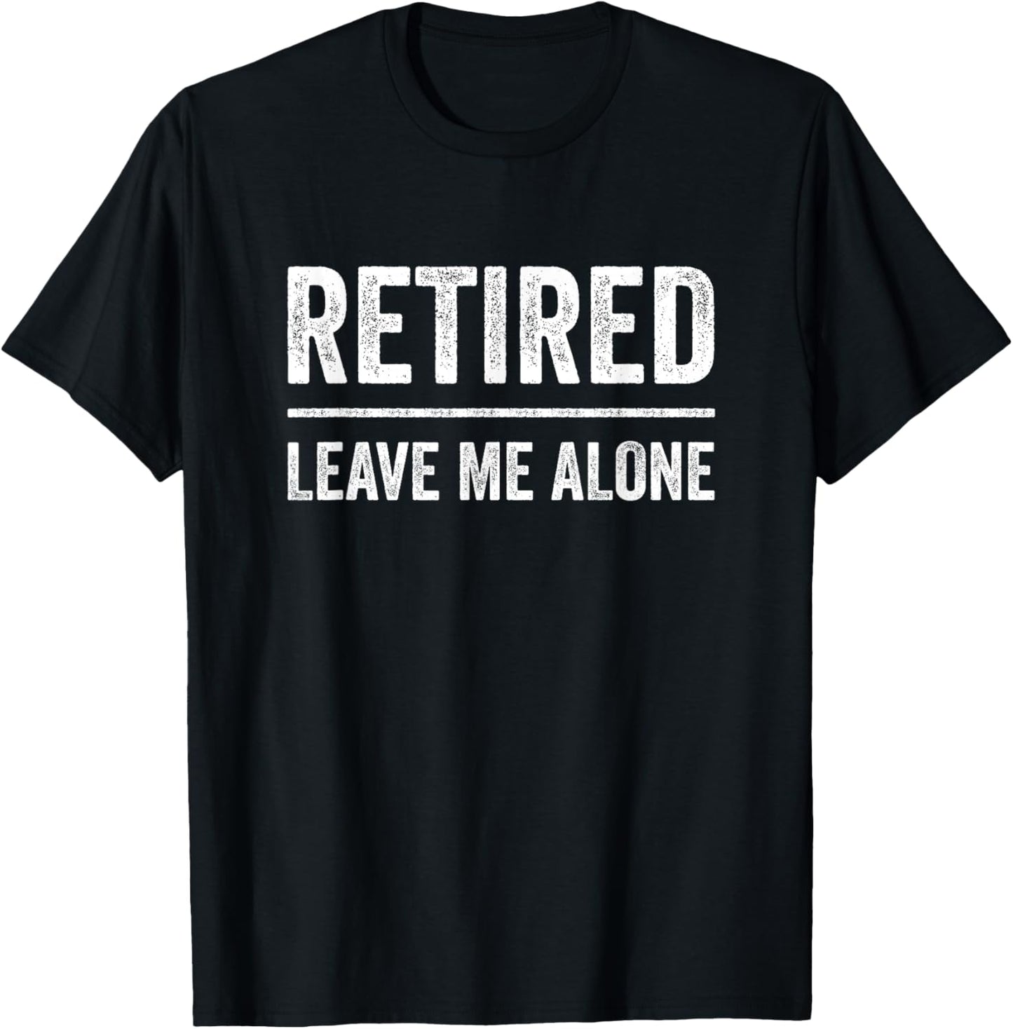 Retired Leave Me Alone Retirement T-Shirt - T-Shirt | Black
