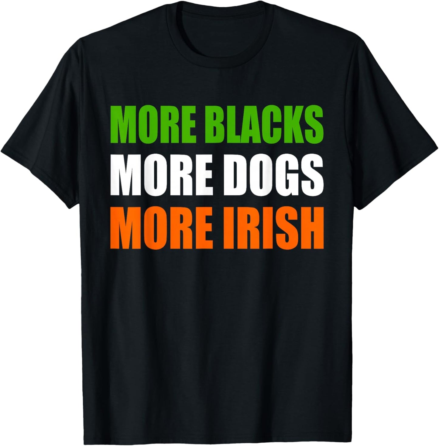 More Blacks More Dogs More Irish T-Shirt - T-Shirt | Black