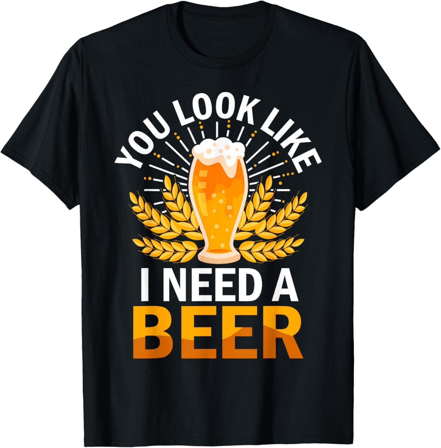 You Look Like I Need A Beer Fun Saying T-Shirt - T-Shirt | Black