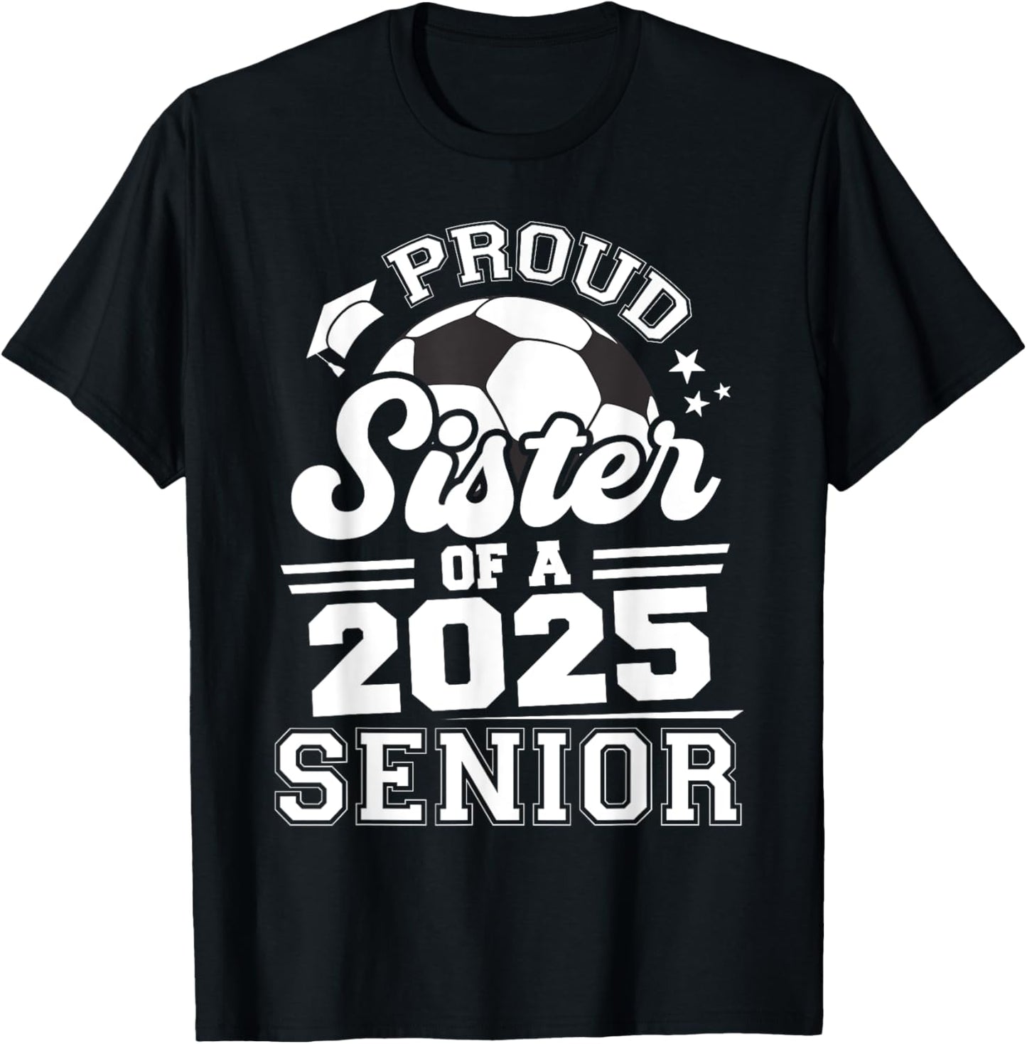 Proud Sister Of A 2025 Senior Graduate Grad 2025 Soccer Ball T-Shirt - T-Shirt | Black