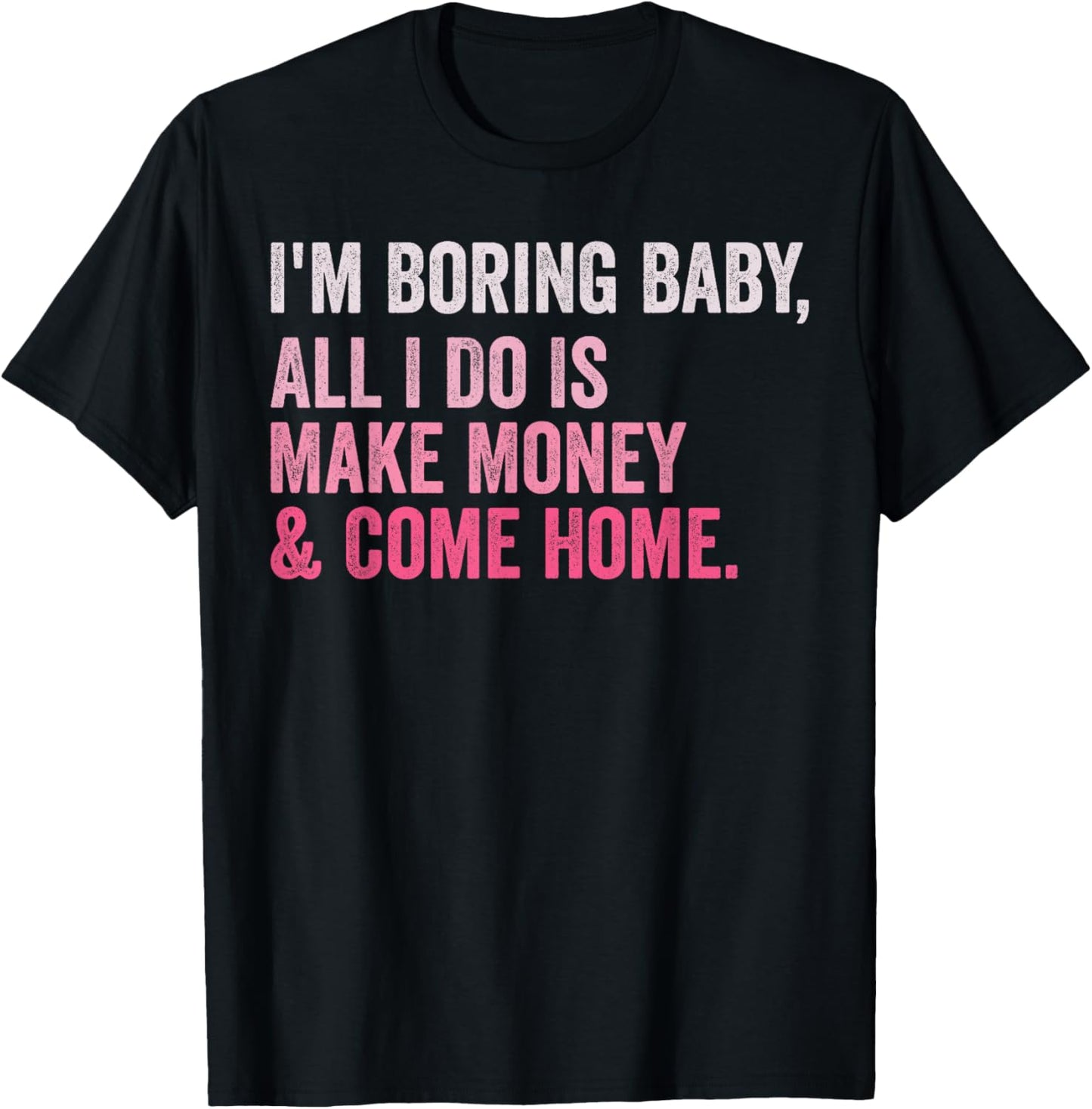 Retro I'm Boring Baby All I Do Is Make Money And Come Home T-Shirt - T-Shirt | Black
